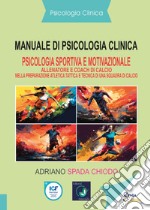 Manuale di psicologia clinica. Psicologia sportiva e motivazionale. Allenatore e coach di calcio nella preparazione atletica tattica e tecnica di una squadra di calcio libro