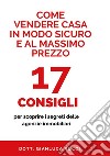 Come vendere casa in modo sicuro e al massimo prezzo. 17 consigli per scoprire i segreti delle agenzie immobiliari libro