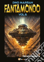 Fantamondo. Vol. 6: Tecnorganica libro