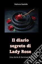 Il diario segreto di Mistress Lady Rose. Una storia di dominazione libro