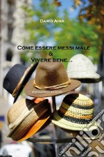 Come essere messi male e vivere bene...detti popolari, e anche no! libro