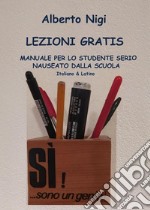 Lezioni gratis. Manuale per lo studente serio nauseato dalla scuola. Italiano e latino libro