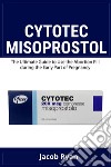 Cytotec misoprostol. The ultimate guide to use the abortion pill during the early part of pregnancy libro