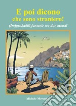 E poi dicono che sono straniero! (Im)probabili fantasie tra due mondi libro