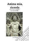 Anima mia, ricorda. Inni dai Veda, Upanishad e altri antichi scritti libro di Alessandri Duccio