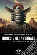 Nibiru e gli Anunnaki. Storia dei padroni dell'umanità libro