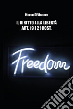 Il diritto alla libertà. Art. 19 e 21 cost. libro