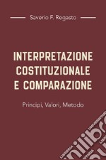 Interpretazione costituzionale e comparazione. Principi, valori, metodo libro