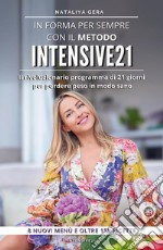 In forma per sempre con il metodo Intensive 21. Il rivoluzionario programma di 21 giorni per perdere peso in modo sano