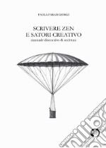 Scrivere zen e satori creativo. Manuale discorsivo di scrittura libro