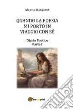 Quando la poesia mi portò in viaggio con sé. Diario poetico. Vol. 1 libro