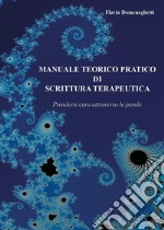 Manuale teorico pratico di scrittura terapeutica. Prendersi cura attraverso le parole