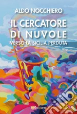 Il cercatore di nuvole. Verso la Sicilia perduta libro