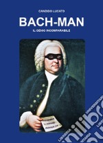 Bach-man. Il genio incomparabile libro