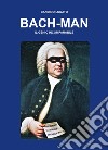 Bach-man. Il genio incomparabile libro di Lucato Candido