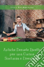 Antiche desuete ricette per una cucina sontuosa e divertente libro