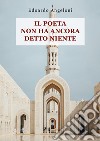 Il poeta non ha ancora detto niente libro di Angeloni Edoardo