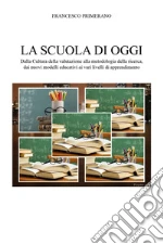 La scuola di oggi. Dalla cultura della valutazione alla metodologia della ricerca, dai nuovi modelli educativi ai vari livelli di apprendimento libro