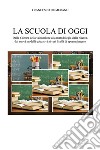 La scuola di oggi. Dalla cultura della valutazione alla metodologia della ricerca, dai nuovi modelli educativi ai vari livelli di apprendimento libro