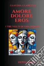 Amore. Dolore. Eros. I tre volti di una donna