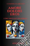 Amore. Dolore. Eros. I tre volti di una donna libro