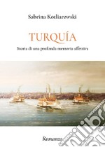 Turquia. Storia di una profonda memoria affettiva libro