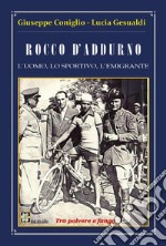 Rocco D'Addurno. L'uomo, lo sportivo, l'emigrante libro