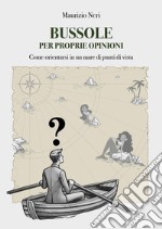 Bussole per proprie opinioni. Come orientarsi in un mare di punti di vista libro