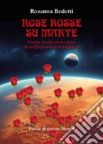 Rose rosse su Marte. Forma d'arte, rime, ritmi di un extraterrestre inquieto libro