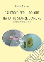 Dall'odio per il dolore ha fatto stanze d'amore. Dottor Giuseppe Agneta