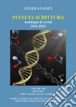 Pianeta scrittura. Antologia di scritti 2011-2024. Vol. 8: Dalle stragi alle speranze scientifiche. Guerra, caporalato, morti sul lavoro, femminicidi, sfide e speranze dal mondo della scienza libro