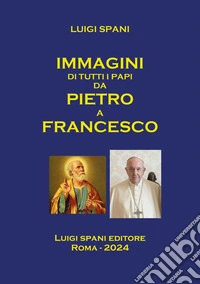 Immagini di tutti i Papi da Pietro a Francesco libro