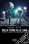 Dalla Terra alla Luna. Misteri e anomalie del programma Apollo libro