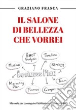 Il salone di bellezza che vorrei. Manuale per conseguire l'abilitazione imprenditoriale libro