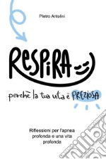 Respira perché la tua vita è preziosa. Riflessioni per l'apnea profonda e una vita profonda