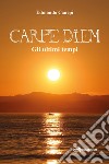 Carpe diem. Gli ultimi tempi libro di Canepi Edmondo