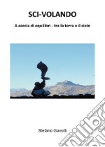 Sci-volando. A caccia di equilibri tra la terra e il cielo libro