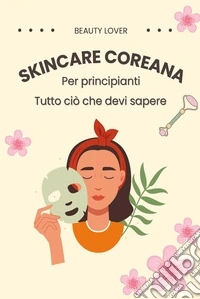 Skincare coreana per principianti. Tutto ciò che devi sapere libro