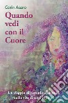 Quando vedi con il cuore. Un viaggio di risveglio spirituale nella vita di tutti i giorni libro