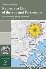 Naples: the city of the sun and Parthenope. The role of astronomy, mithology and Pythagoras in the urban planning of Neapolis libro