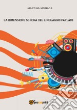 La dimensione sonora del linguaggio parlato libro