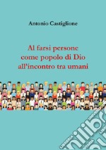 Al farsi persone come popolo di Dio all'incontro tra umani libro