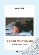 La cognizione umana. Scritti di scienze umane libro