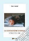 La cognizione umana. Scritti di scienze umane libro di Calzoli Marco