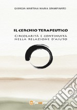 Il cerchio terapeutico. Circolarità e continuità nella relazione d'aiuto libro