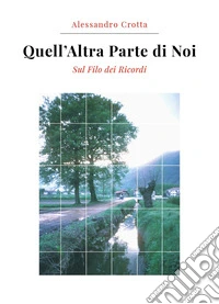 Quell'altra parte di noi. Sul filo dei ricordi libro