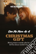 Give me mom as a Christmas gift. Mom's present is exactly what her kid has always wanted: her! libro