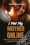 I met my mother online. Mother has prepared a Valentine's day surprise for her role-playing son libro di Robertson Michael