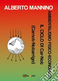Ambientalismo fisico-economico. Il ciclo di Car-Not (Carnot-Notarrigo) libro