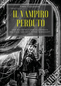 Il vampiro perduto. Una ricostruzione illustrata del film «London after midnight» (1927)